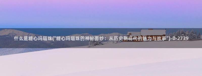 糖心\'：什么是糖心玛瑙珠(\