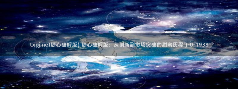 www.糖心.：txpj.net糖心破解版(\