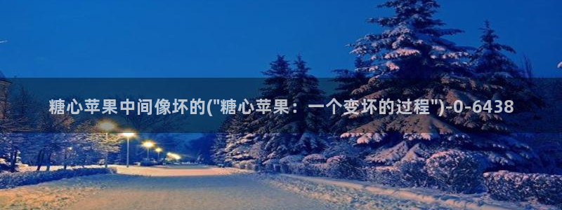 糖心,com：糖心苹果中间像坏的(\
